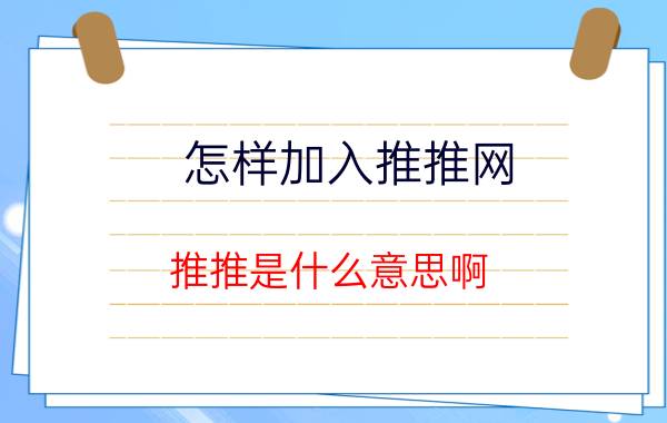 怎样加入推推网 推推是什么意思啊？